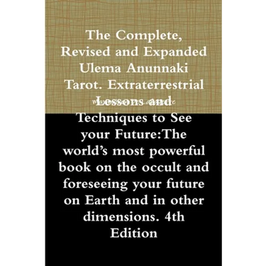 The Complete, Revised and Expanded Ulema Anunnaki Tarot. Extraterrestrial Lessons and Techniques to See your Future: The world's most powerful book on