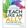 Teach Like an Ally: An Educator's Guide to Nurturing LGBTQ+ Students