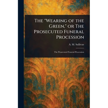 The "Wearing of the Green," or The Prosecuted Funeral Procession