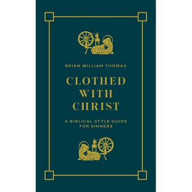 Clothed with Christ: A Biblical Style Guide for Sinners