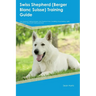 Swiss Shepherd (Berger Blanc Suisse) Training Guide Swiss Shepherd Training Includes: Swiss Shepherd Tricks, Socializing, Housetraining, Agility, Obed