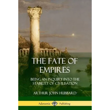 The Fate of Empires: Being an Inquiry Into the Stability of Civilization