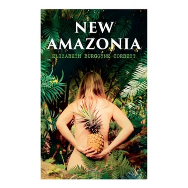 New Amazonia: A Foretaste of the Future (A Feminist Utopia)
