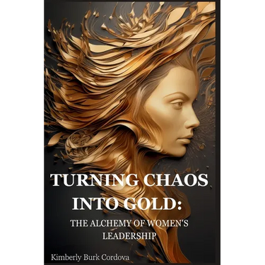 Turning Chaos into Gold: The Alchemy of Women's Leadership
