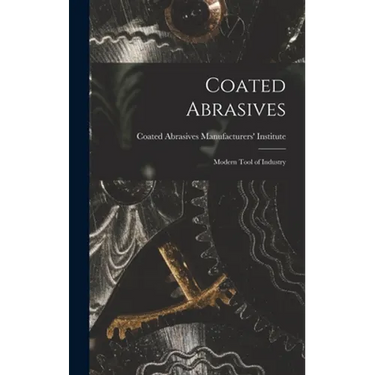 Coated Abrasives: Modern Tool of Industry