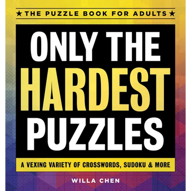 Only the Hardest Puzzles: A Vexing Variety of Crosswords, Sudoku & More