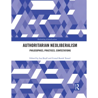 Authoritarian Neoliberalism: Philosophies, Practices, Contestations