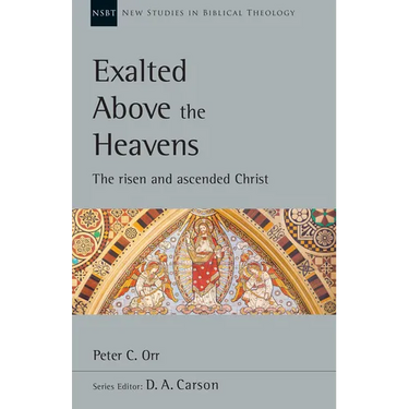 Exalted Above the Heavens: The Risen and Ascended Christ