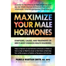 Maximize Your Male Hormones: Symptoms, Causes, and Treatments of Men's Most Common Health Disorders