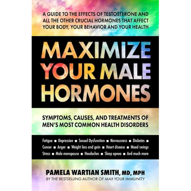 Maximize Your Male Hormones: Symptoms, Causes, and Treatments of Men's Most Common Health Disorders