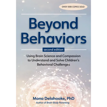 Beyond Behaviors, Second Edition: Using Brain Science and Compassion to Understand and Solve Children's Behavioral Challenges