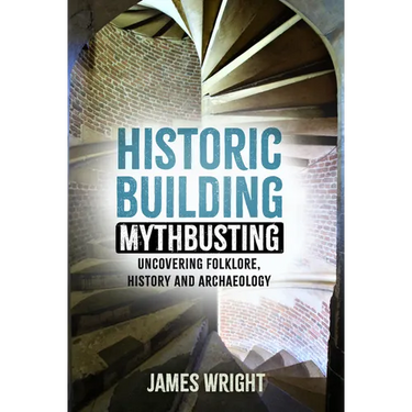 Historic Building Mythbusting: Uncovering Folklore, History and Archaeology