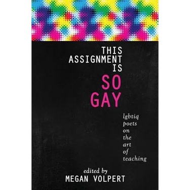 This Assignment Is So Gay: Lgbtiq Poets on the Art of Teaching