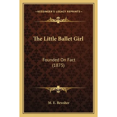 The Little Ballet Girl: Founded On Fact (1875)