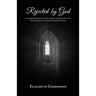 Rejected by God: A near death experience story of hope and truth and a word of warning for the curiously wayward Christian.
