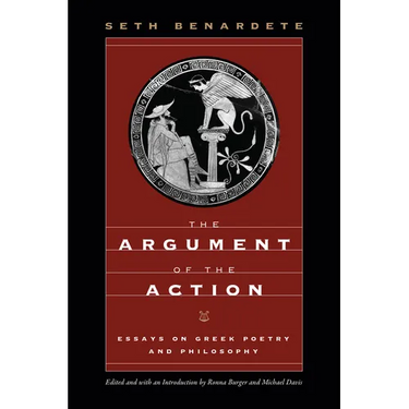 The Argument of the Action: Essays on Greek Poetry and Philosophy