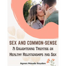 Sex and Common-Sense: A Enlightening Treatise on Healthy Relationships and Sex