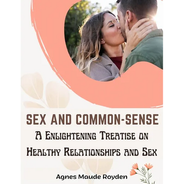 Sex and Common-Sense: A Enlightening Treatise on Healthy Relationships and Sex