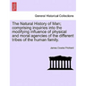 The Natural History of Man; comprising inquiries into the modifying influence of physical and moral agencies of the different tribes of the human fami