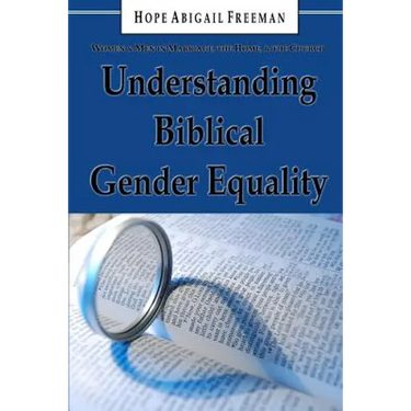 Understanding Biblical Gender Equality: Women and Men in Marriage, the Home, and the Church