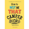 How To Not Be THAT Camper: Campground Etiquette For People Who Mean Well