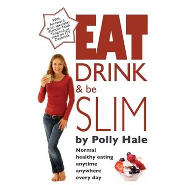 Eat Drink and Be Slim: Normal Healthy Eating Anytime, Anywhere, Every Day