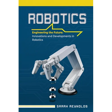 Robotics: Engineering the Future: Innovations and Developments in Robotics