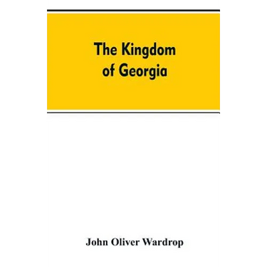 The kingdom of Georgia; notes of travel in a land of woman, wine and song, to which are appended historical, literary, and political sketches, specime