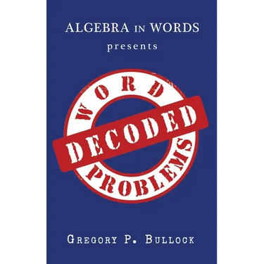Algebra in Words presents WORD PROBLEMS DECODED