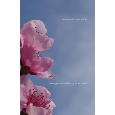 My Teacher's Name is Love: Some Poems for Prem