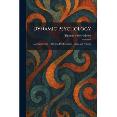 Dynamic Psychology: An Introduction to Modern Psychological Theory and Practice