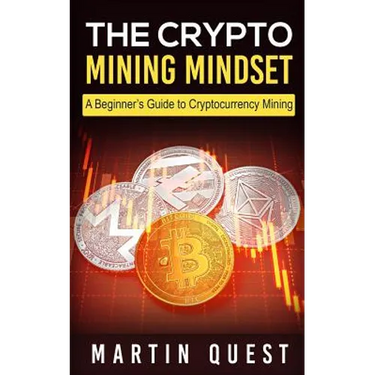 The Crypto Mining Mindset: A Beginner's Guide to Cryptocurrency Mining