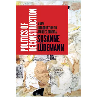 Politics of Deconstruction: A New Introduction to Jacques Derrida