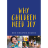 Why Children Need Joy: The Fundamental Truth about Childhood