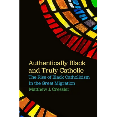 Authentically Black and Truly Catholic: The Rise of Black Catholicism in the Great Migration