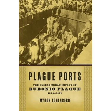 Plague Ports: The Global Urban Impact of Bubonic Plague, 1894-1901
