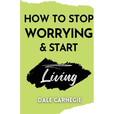 How to Stop Worrying & Start Living
