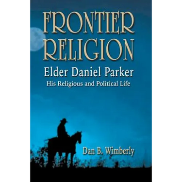 Frontier Religion: Elder Daniel Parker - His Religious and Political Life