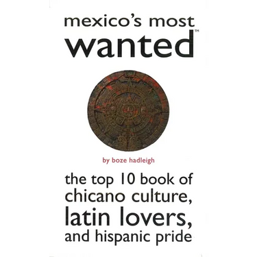 Mexico's Most Wanted: The Top 10 Book of Chicano Culture, Latin Lovers, and Hispanic Pride