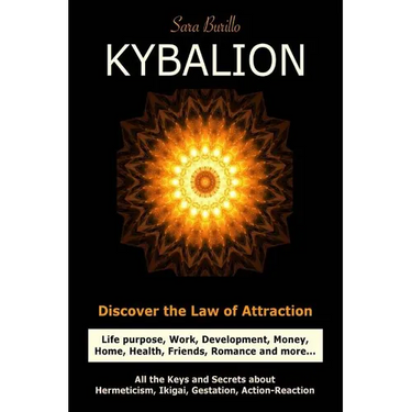 Kybalion: Discover the Law of the Attraction: life purpose, work, development, money, home, health, friends, romance and more...