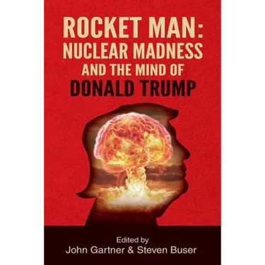 Rocket Man: Nuclear Madness and the Mind of Donald Trump