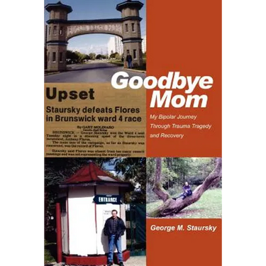 Goodbye Mom: My Bipolar Journey Through Trauma Tragedy and Recovery