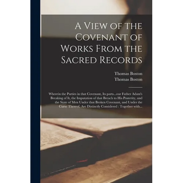A View of the Covenant of Works From the Sacred Records: Wherein the Parties in That Covenant, Its Parts...our Father Adam's Breaking of It, the Imput