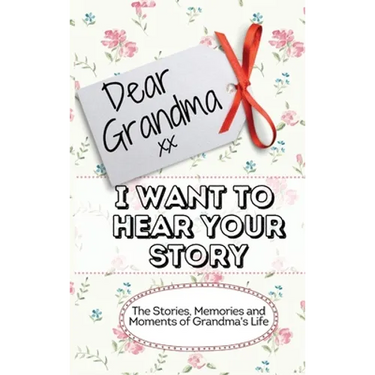 Dear Grandma. I Want To Hear Your Story: The Stories, Memories and Moments of Grandma's Life Memory Journal