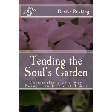 Tending the Soul's Garden: Permaculture as a Way Forward in Difficult Times