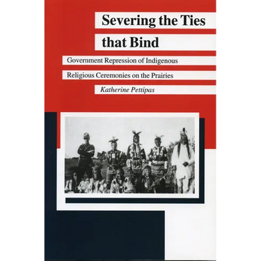 Severing the Ties That Bind: Government Repression of Indigenous Religious Ceremonies on the Prairies