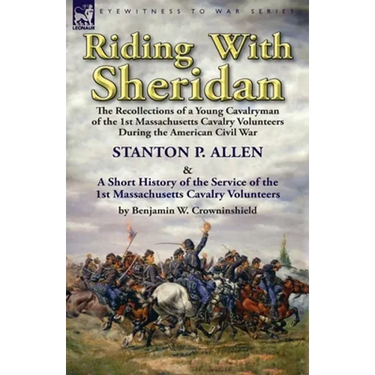 Riding With Sheridan: the Recollections of a Young Cavalryman of the 1st Massachusetts Cavalry Volunteers During the American Civil War by Stanton P.