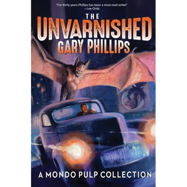 The Unvarnished Gary Phillips: A Mondo Pulp Collection