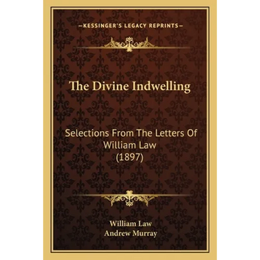 The Divine Indwelling: Selections From The Letters Of William Law (1897)