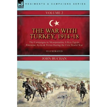 The War with Turkey, 1914-18----Volume 2: the Campaigns in Mesopotamia, Libya, Egypt, Palestine, Syria and Persia During the First World War